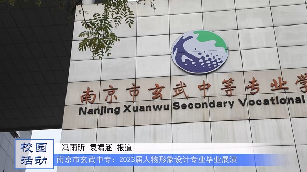 南京市玄武中专：2023届人物形象设计专业毕业展演
