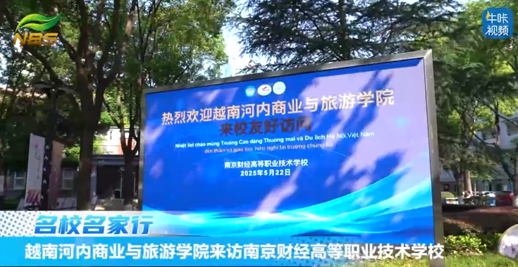 20250614《牛咔视频》越南河内商业与旅游学院来访南京财经高等职业技术学校